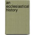 An Ecclesiastical History