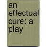 An Effectual Cure: A Play door Sidney Thompson
