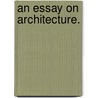 An Essay On Architecture. door Onbekend
