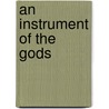 An Instrument Of The Gods by Lincoln Colcord