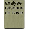 Analyse Raisonne de Bayle by Pierre Bayle