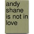 Andy Shane Is Not in Love
