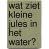 Wat ziet Kleine Jules in het water?