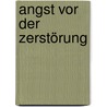 Angst vor der Zerstörung by Aleida Assmann