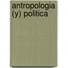 Antropologia (Y) Politica door Jose Antonio Gonzalez Alcantud