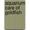 Aquarium Care of Goldfish door David E. Boruchowitz