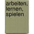 Arbeiten, Lernen, Spielen