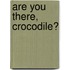 Are You There, Crocodile?