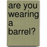 Are You Wearing A Barrel? door Clifford S. Coull