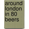 Around London In 80 Beers door Siobhan McGinn