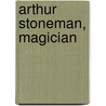 Arthur Stoneman, Magician by Jordan P. Curtis