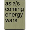 Asia's Coming Energy Wars by Robert A. Manning