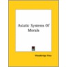 Asiatic Systems Of Morals by Woodbridge Riley