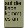 Auf die Liebe kommt es an by Christa Meves