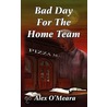 Bad Day For The Home Team by Alex O'Meara