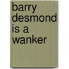 Barry Desmond Is A Wanker door Martin Knight