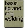 Basic Tig And Mig Welding door Ivan H. Griffin