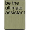 Be the Ultimate Assistant by Bonnie Low-Kramen