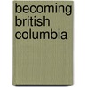 Becoming British Columbia door John Douglas Belshaw