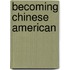 Becoming Chinese American