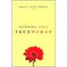 Becoming God's True Woman by Unknown