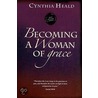Becoming a Woman of Grace by Cynthia Heald
