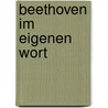 Beethoven Im Eigenen Wort door Ludwig van Beethoven