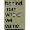 Behind From Where We Came door Gloria J. Miller