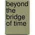 Beyond The Bridge Of Time