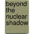 Beyond The Nuclear Shadow