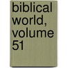 Biblical World, Volume 51 by Unknown