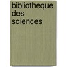 Bibliotheque Des Sciences by Unknown