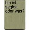 Bin ich Segler, oder was? door Claus Beese