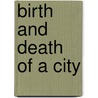 Birth And Death Of A City door Elizabeth Raum