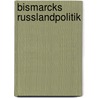 Bismarcks Russlandpolitik door Florian Hegger