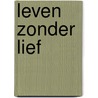 Leven zonder lief door G. van den Broek
