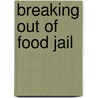 Breaking Out Of Food Jail door Jean Antonello