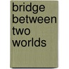 Bridge Between Two Worlds by Abby Ann Judson