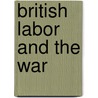 British Labor And The War by Paul Underwood Kellogg