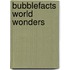 Bubblefacts World Wonders