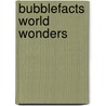 Bubblefacts World Wonders door Authors Various