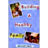 Building A Healthy Family door Bill W. Flatt