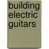 Building Electric Guitars door Martin Koch