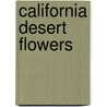 California Desert Flowers by Sia Morhardt