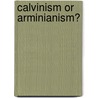 Calvinism or Arminianism? door David A. Shortt