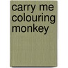 Carry Me Colouring Monkey door Onbekend