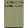 Catching the Velociraptor by Rex Stone