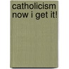 Catholicism Now I Get It! door Claire Furia Smith