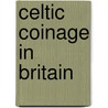 Celtic Coinage In Britain by Philip De Jersey