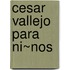 Cesar Vallejo Para Ni~nos